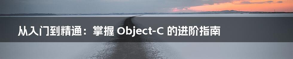 从入门到精通:掌握 Object-C 的进阶指南