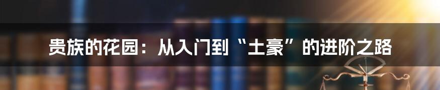贵族的花园：从入门到“土豪”的进阶之路