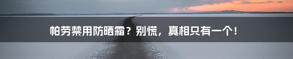帕劳禁用防晒霜?别慌,真相只有一个!