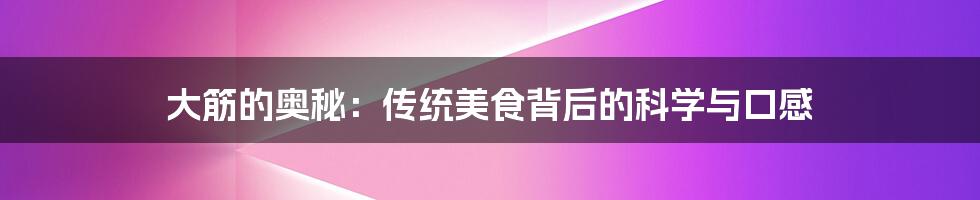 大筋的奥秘:传统美食背后的科学与口感