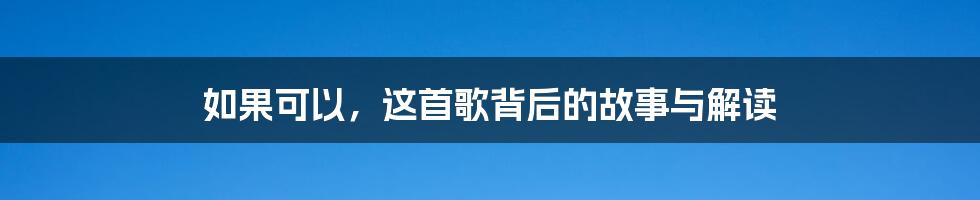 如果可以,这首歌背后的故事与解读