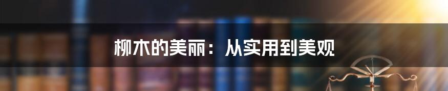 柳木的美丽:从实用到美观