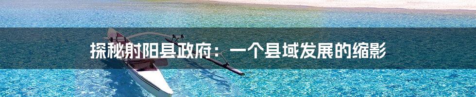 探秘射阳县政府:一个县域发展的缩影