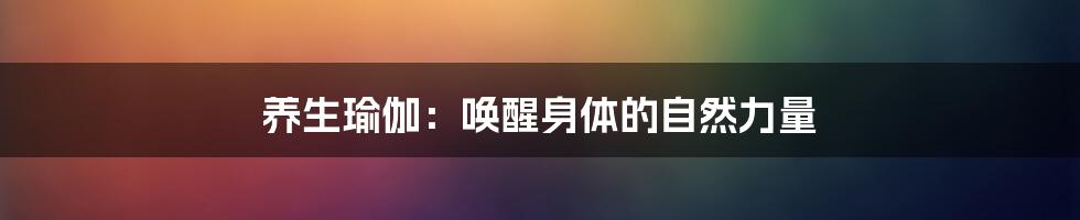 养生瑜伽：唤醒身体的自然力量