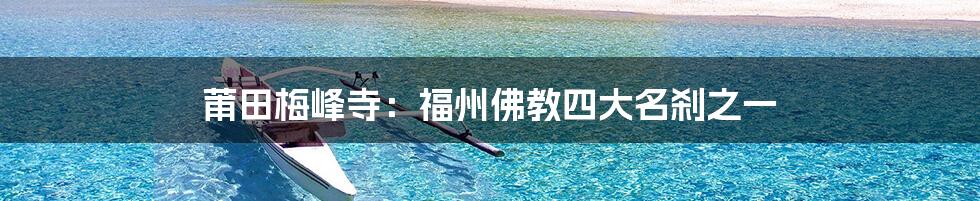 莆田梅峰寺:福州佛教四大名刹之一