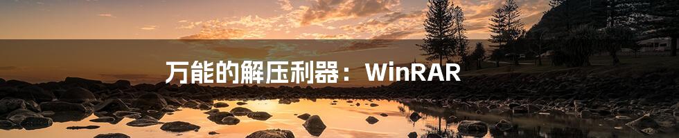 万能的解压利器:WinRAR