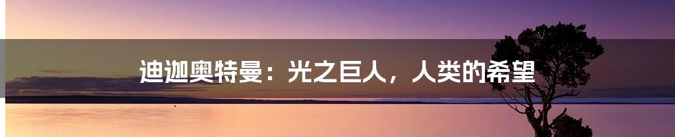 迪迦奥特曼:光之巨人,人类的希望