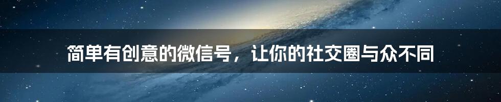 简单有创意的微信号,让你的社交圈与众不同