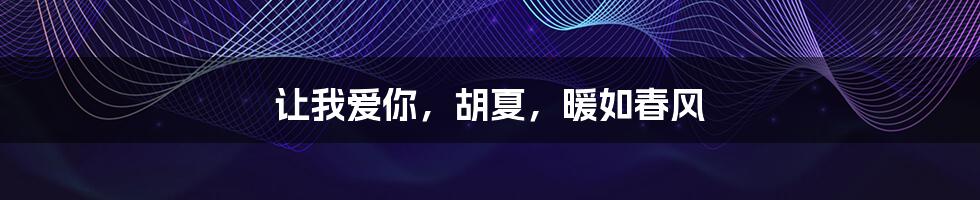 让我爱你,胡夏,暖如春风