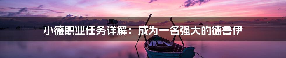 小德职业任务详解：成为一名强大的德鲁伊