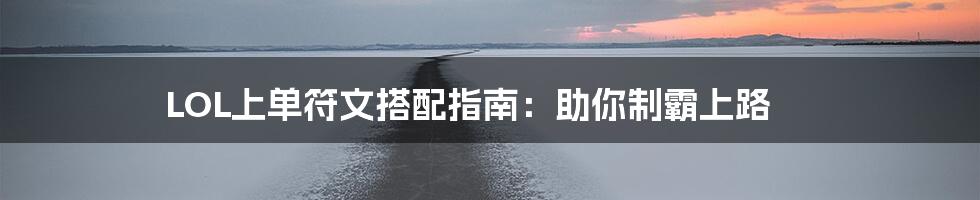 LOL上单符文搭配指南：助你制霸上路