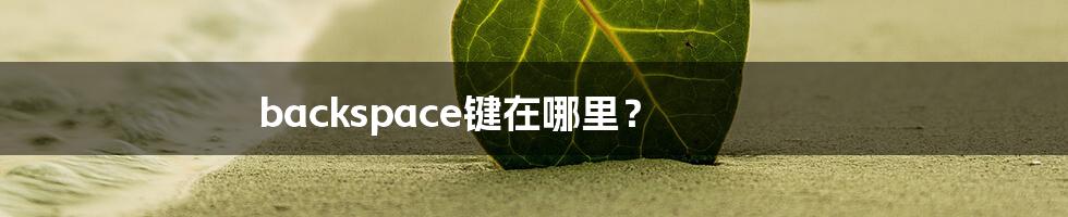 backspace键在哪里？
