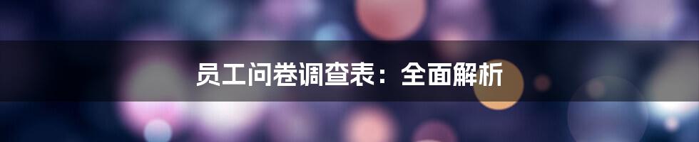 员工问卷调查表：全面解析