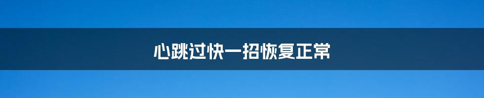 心跳过快一招恢复正常