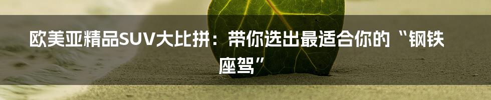 欧美亚精品SUV大比拼：带你选出最适合你的“钢铁座驾”