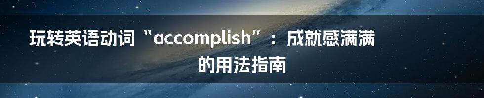 玩转英语动词“accomplish”:成就感满满的用法指南