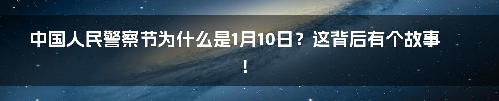 中国人民警察节为什么是1月10日?这背后有个故事!