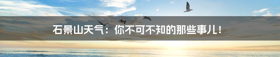 石景山天气:你不可不知的那些事儿!