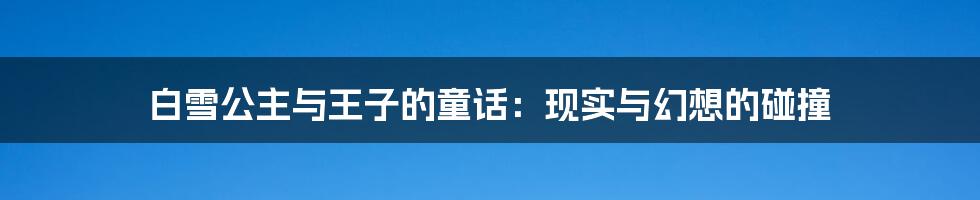 白雪公主与王子的童话:现实与幻想的碰撞