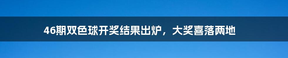 46期双色球开奖结果出炉,大奖喜落两地