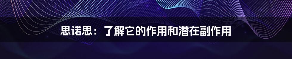 思诺思:了解它的作用和潜在副作用