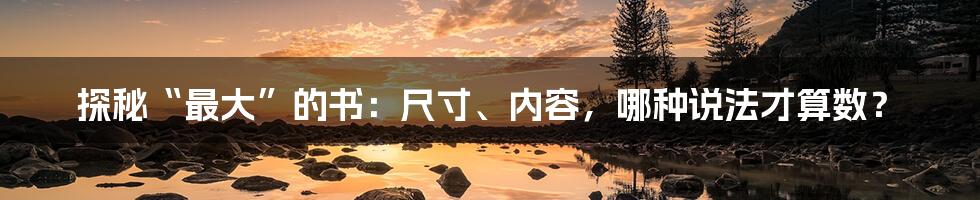 探秘“最大”的书:尺寸、内容,哪种说法才算数?
