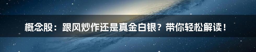 概念股:跟风炒作还是真金白银?带你轻松解读!