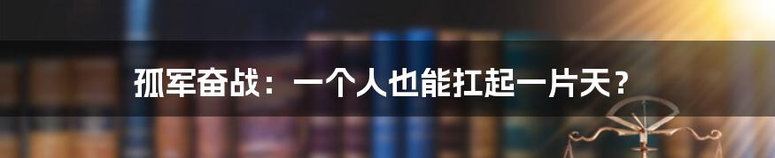 孤军奋战:一个人也能扛起一片天?