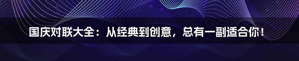 国庆对联大全:从经典到创意,总有一副适合你!