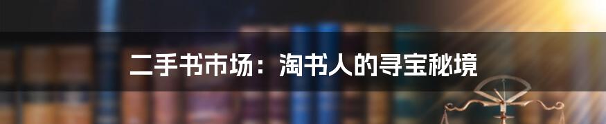 二手书市场:淘书人的寻宝秘境