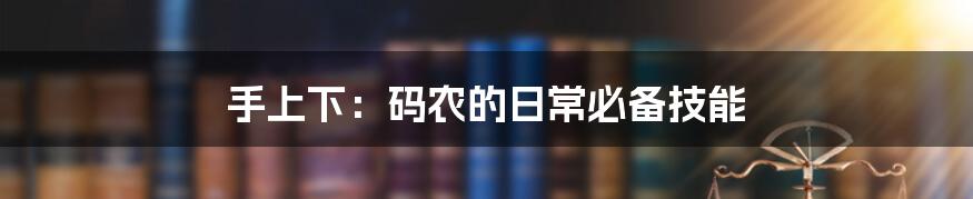 手上下:码农的日常必备技能