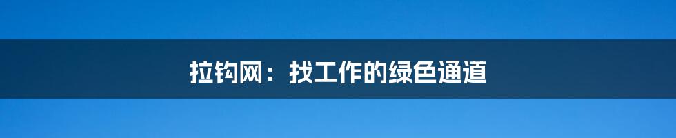 拉钩网:找工作的绿色通道