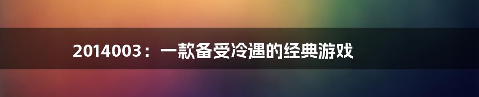 2014003:一款备受冷遇的经典游戏