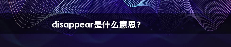 disappear是什么意思？
