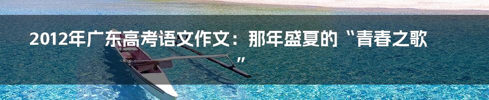 2012年广东高考语文作文:那年盛夏的“青春之歌”