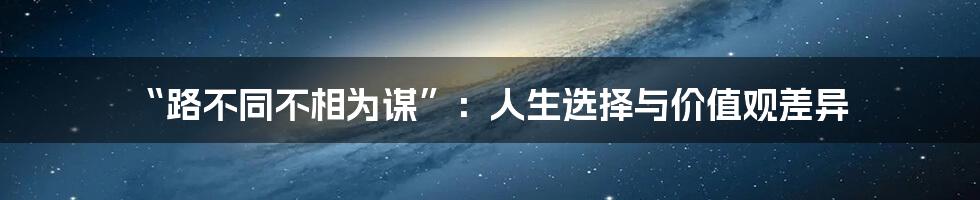 “路不同不相为谋”:人生选择与价值观差异