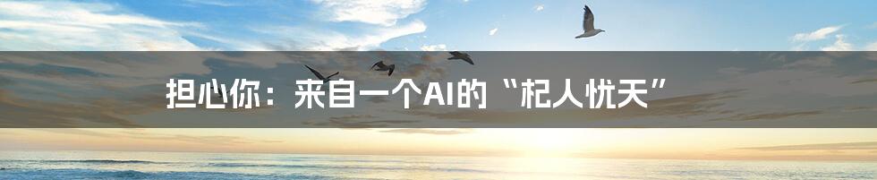 担心你:来自一个AI的“杞人忧天”