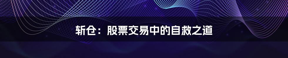 斩仓:股票交易中的自救之道
