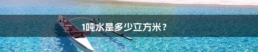 1吨水是多少立方米?