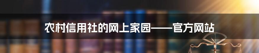 农村信用社的网上家园——官方网站