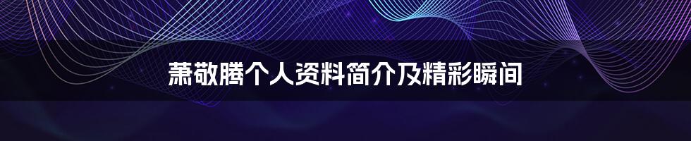 萧敬腾个人资料简介及精彩瞬间