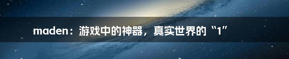 maden:游戏中的神器,真实世界的“1”