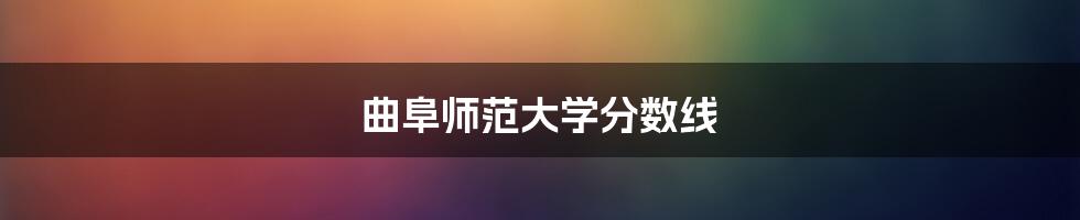 曲阜师范大学分数线