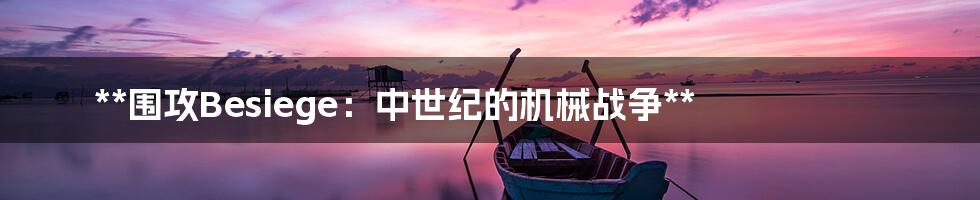 **围攻Besiege:中世纪的机械战争**