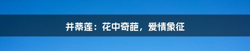 并蒂莲:花中奇葩,爱情象征