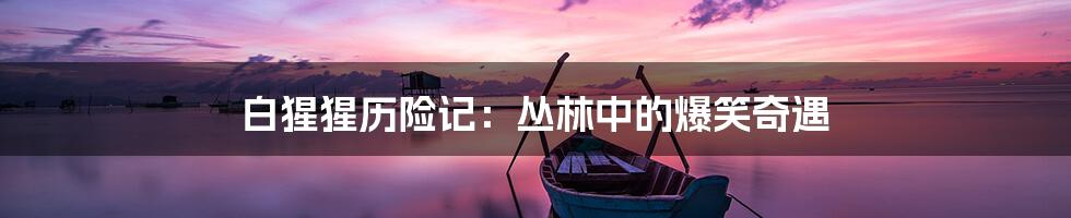 白猩猩历险记:丛林中的爆笑奇遇