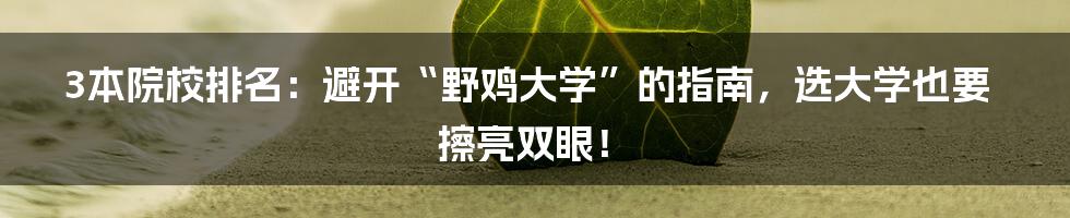 3本院校排名：避开“野鸡大学”的指南，选大学也要擦亮双眼！
