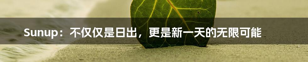 Sunup:不仅仅是日出,更是新一天的无限可能