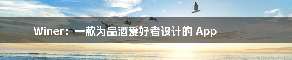 Winer:一款为品酒爱好者设计的 App