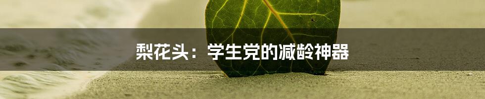 梨花头:学生党的减龄神器